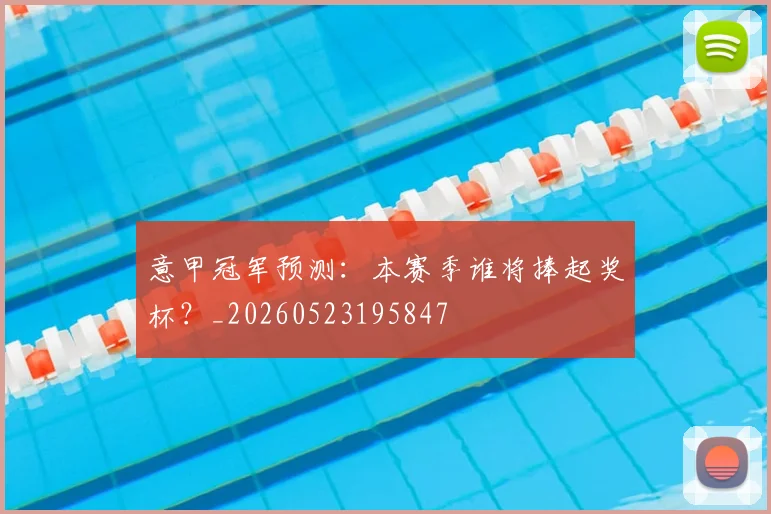 意甲冠军预测:本赛季谁将捧起奖杯?_20260523195847