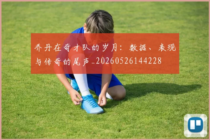 乔丹在奇才队的岁月：数据、表现与传奇的尾声_20260526144228